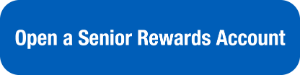 Button that reads "Open a Senior Rewards Account"